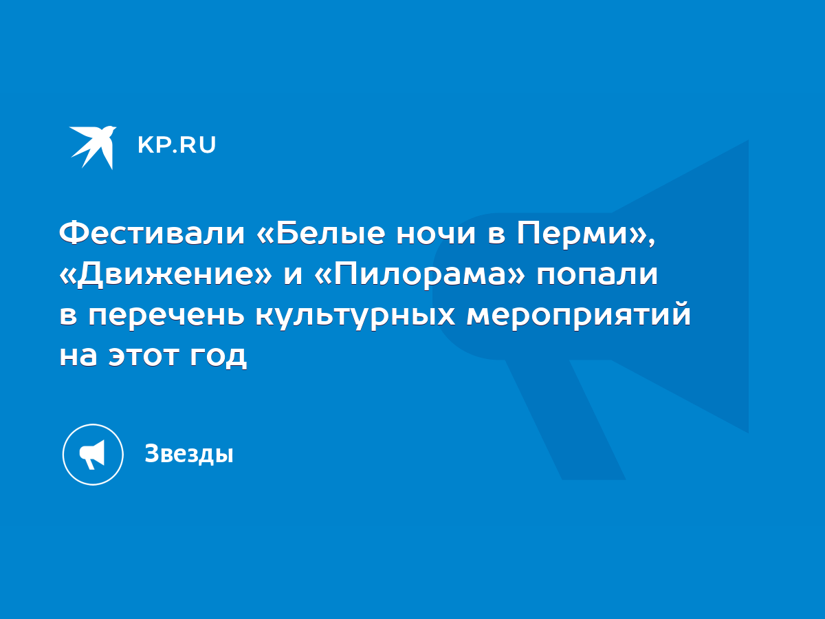 Фестивали «Белые ночи в Перми», «Движение» и «Пилорама» попали в перечень  культурных мероприятий на этот год - KP.RU