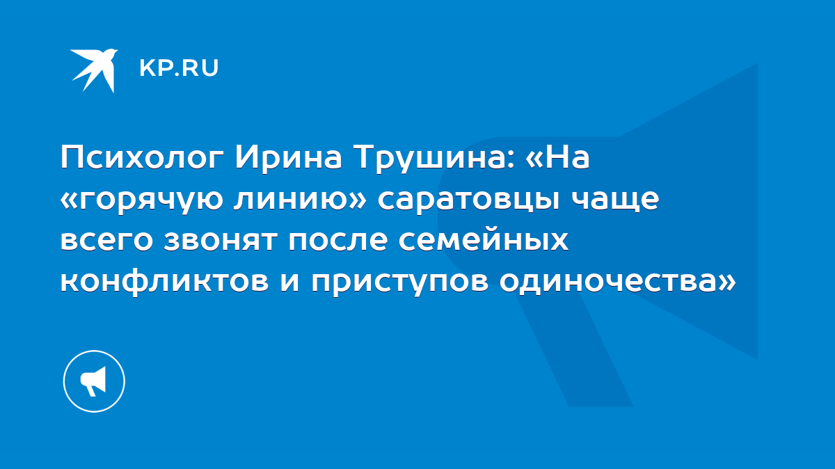 Психолог Ирина Трушина: «На «горячую линию» саратовцы чаще всего звонят  после семейных конфликтов и приступов одиночества» - KP.RU