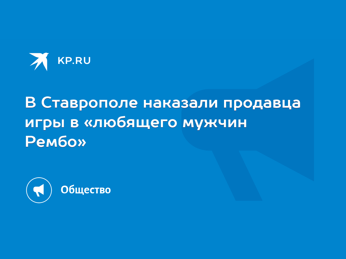 В Ставрополе наказали продавца игры в «любящего мужчин Рембо» - KP.RU