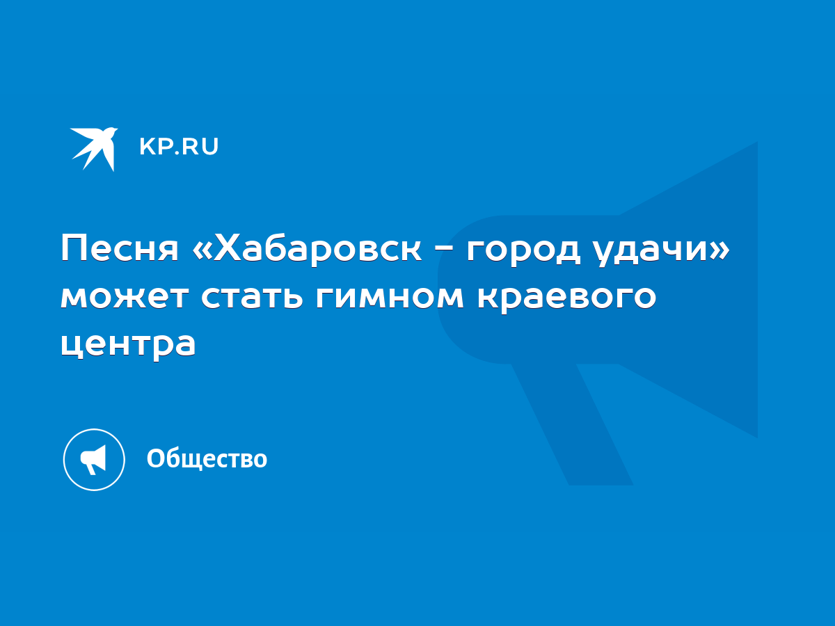 Песня «Хабаровск - город удачи» может стать гимном краевого центра - KP.RU