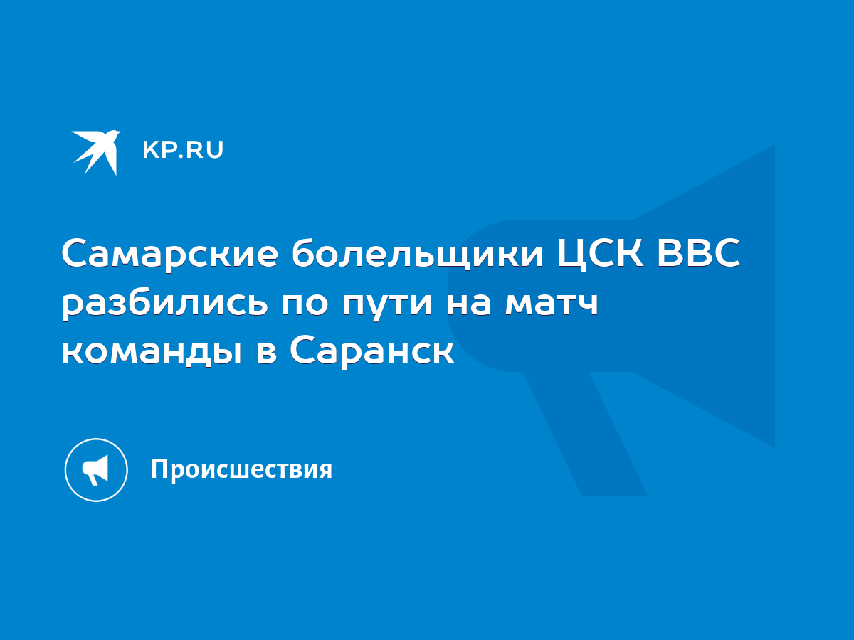 Самарские болельщики ЦСК ВВС разбились по пути на матч команды в Саранск -  KP.RU