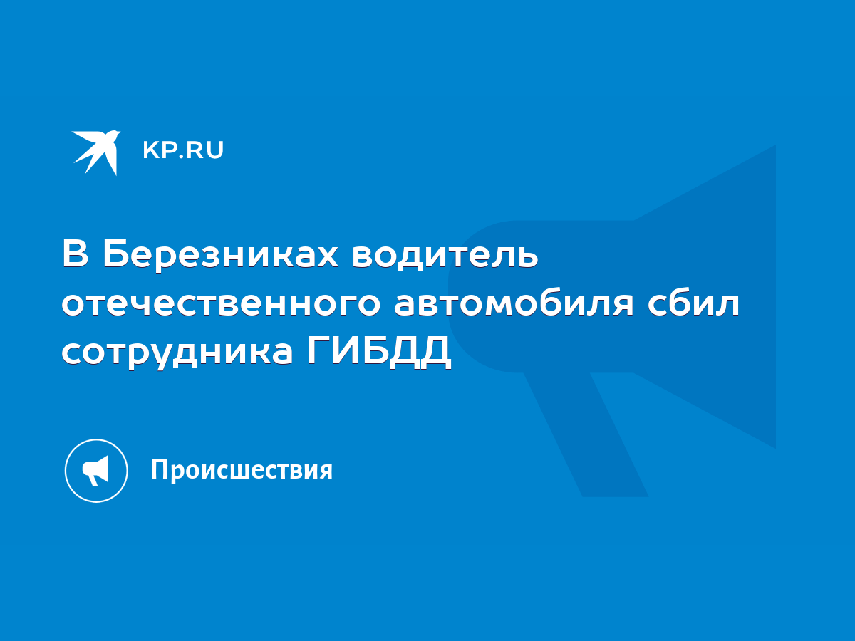 В Березниках водитель отечественного автомобиля сбил сотрудника ГИБДД -  KP.RU