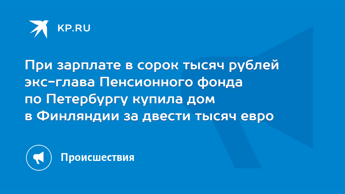 При зарплате в сорок тысяч рублей экс-глава Пенсионного фонда по Петербургу  купила дом в Финляндии за двести тысяч евро - KP.RU