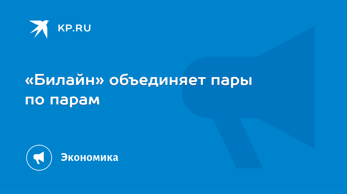 Билайн» объединяет пары по парам - KP.RU