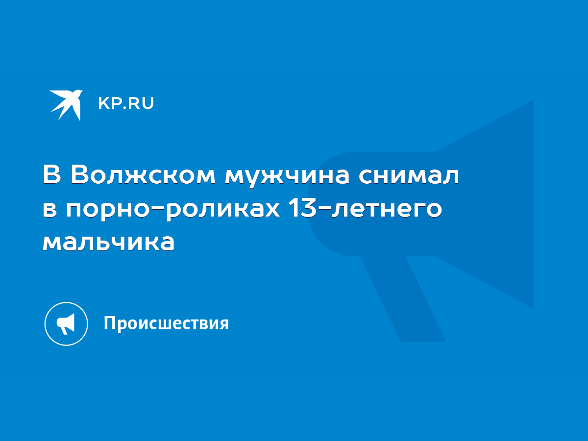 В Волжском мужчина снимал в порно-роликах 13-летнего мальчика - KP.RU