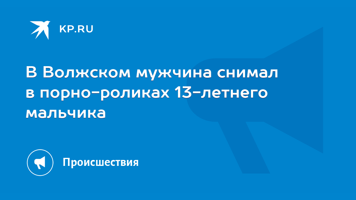 В Волжском мужчина снимал в порно-роликах 13-летнего мальчика - KP.RU