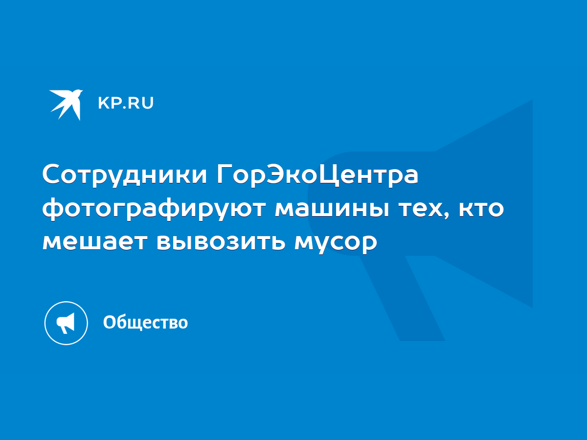 Сотрудники ГорЭкоЦентра фотографируют машины тех, кто мешает вывозить мусор  - KP.RU