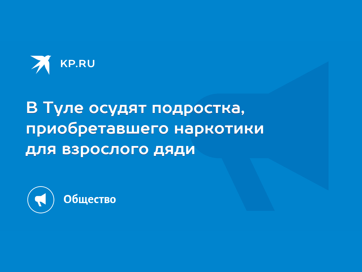 В Туле осудят подростка, приобретавшего наркотики для взрослого дяди - KP.RU