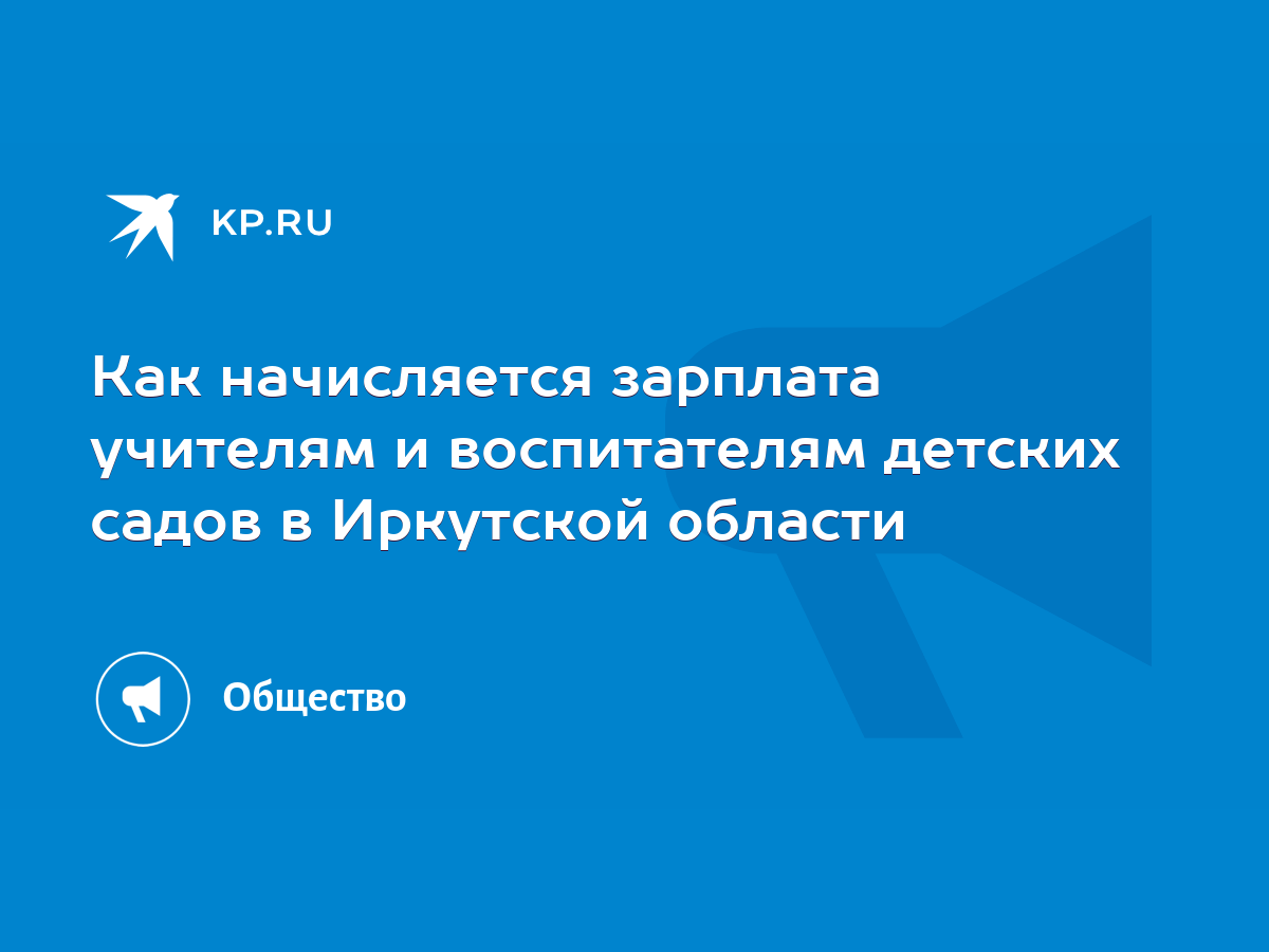 Как начисляется зарплата учителям и воспитателям детских садов в Иркутской  области - KP.RU