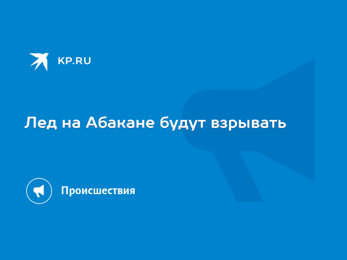 Лед на Абакане будут взрывать - KP.RU