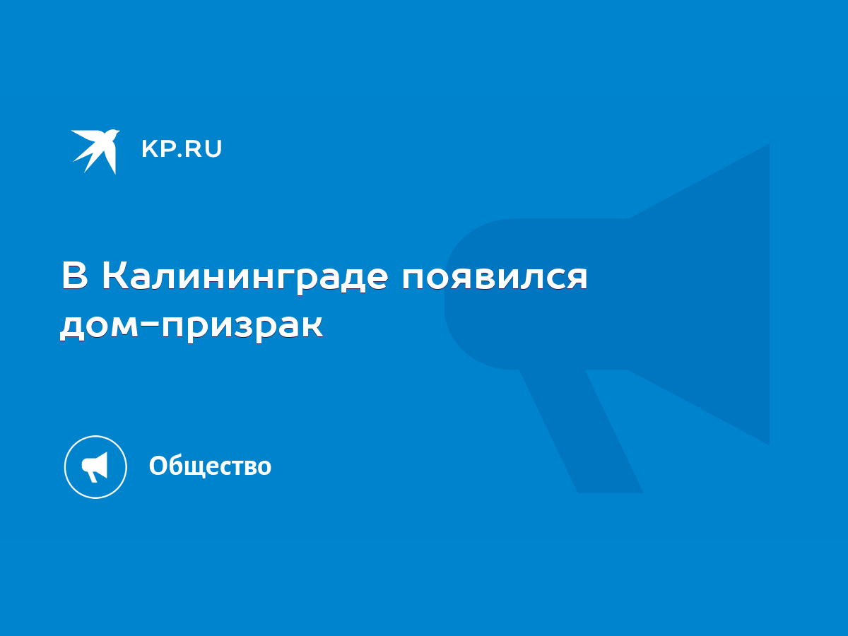 В Калининграде появился дом-призрак - KP.RU