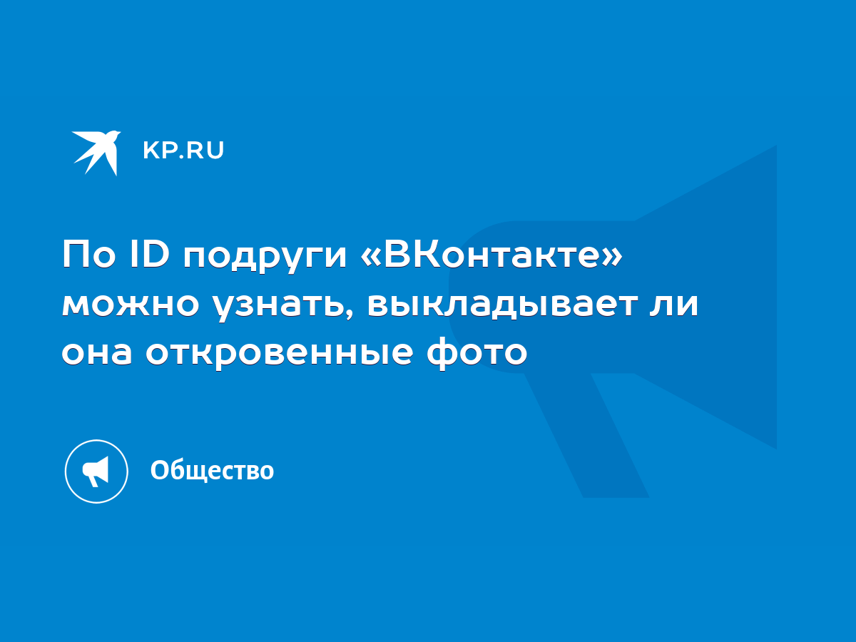 По ID подруги «ВКонтакте» можно узнать, выкладывает ли она откровенные фото  - KP.RU