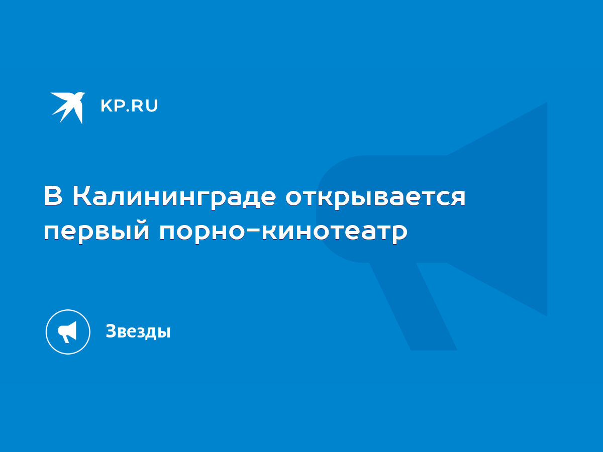 В Калининграде открывается первый порно-кинотеатр - KP.RU