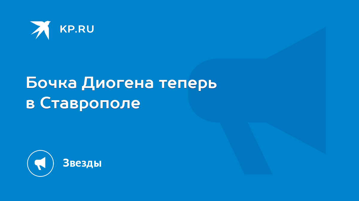 Бочка Диогена теперь в Ставрополе - KP.RU