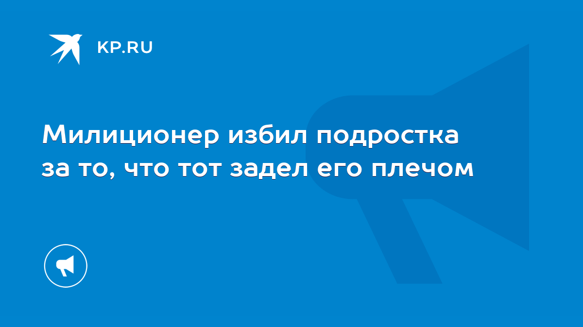 Милиционер избил подростка за то, что тот задел его плечом - KP.RU