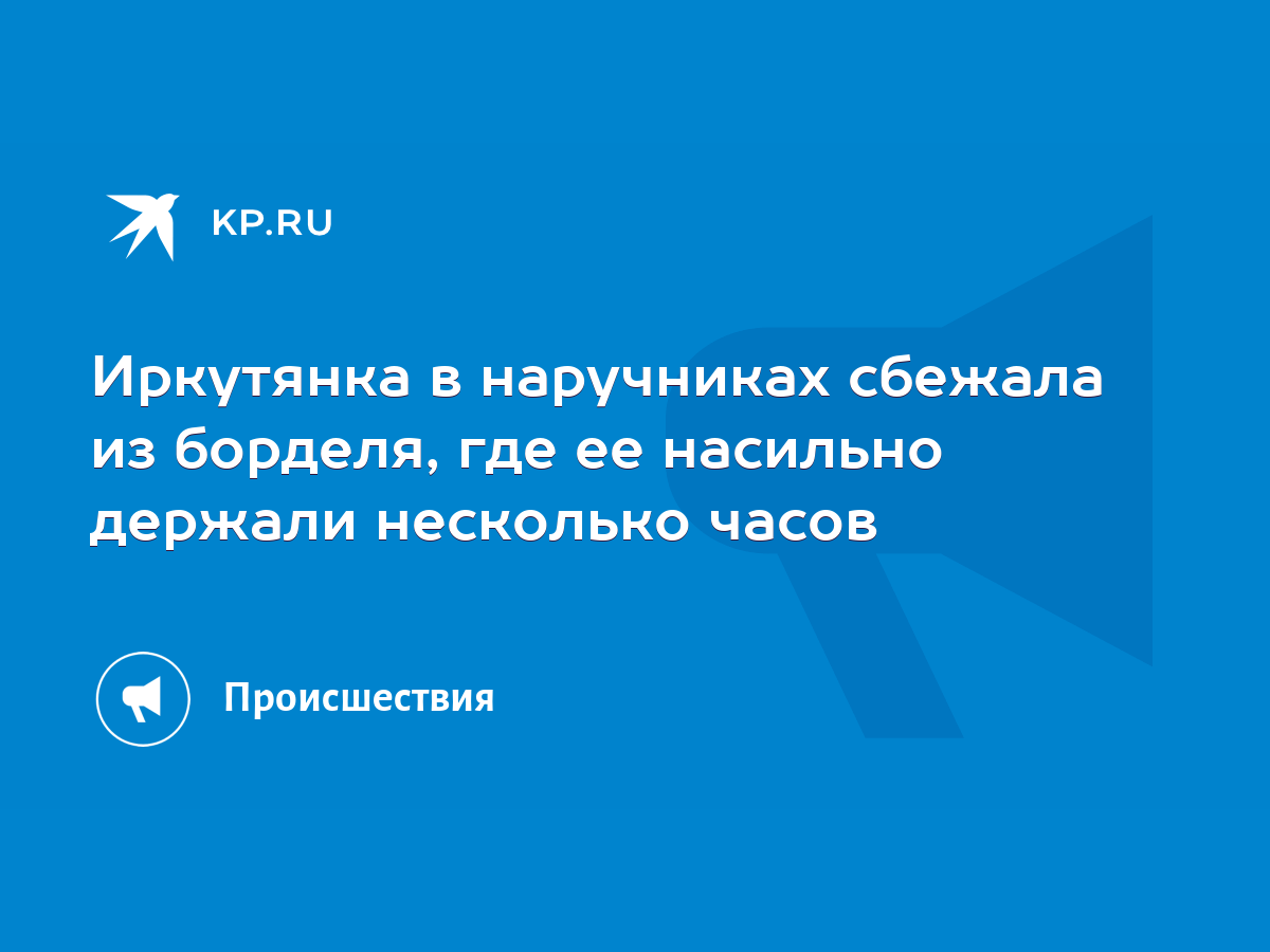 Иркутянка в наручниках сбежала из борделя, где ее насильно держали  несколько часов - KP.RU