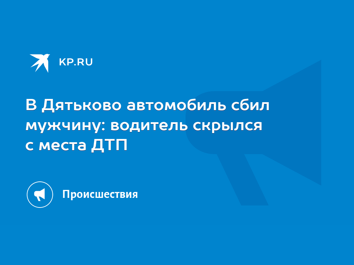 В Дятьково автомобиль сбил мужчину: водитель скрылся с места ДТП - KP.RU