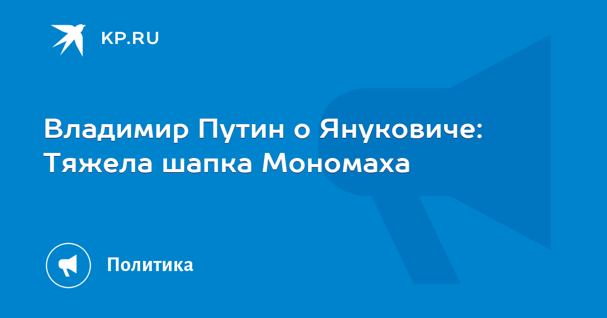 Владимир Путин о Януковиче: Тяжела шапка Мономаха - KP.RU