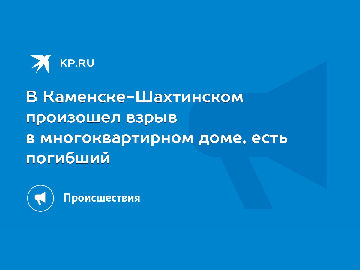 В Каменске-Шахтинском произошел взрыв в многоквартирном доме, есть погибший  - KP.RU