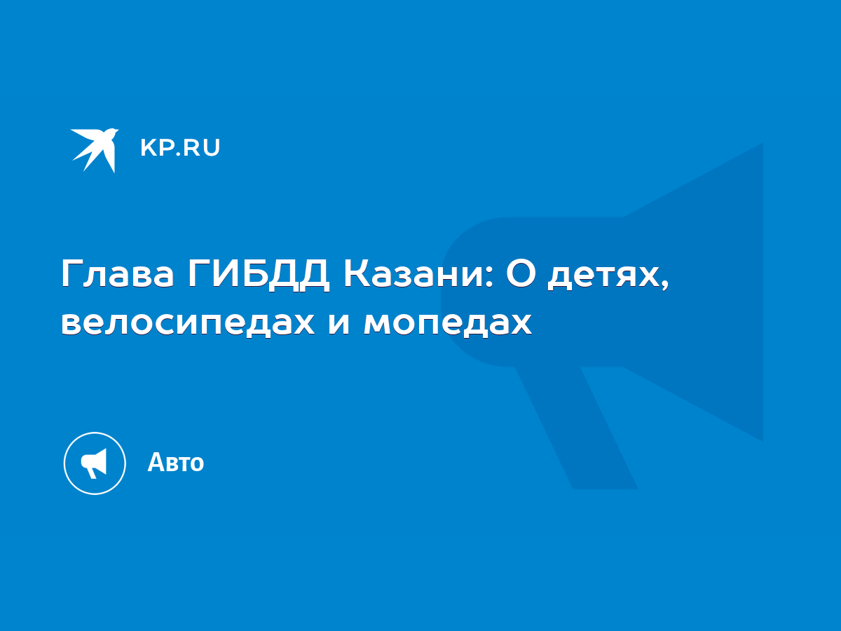 Глава ГИБДД Казани: О детях, велосипедах и мопедах - KP.RU