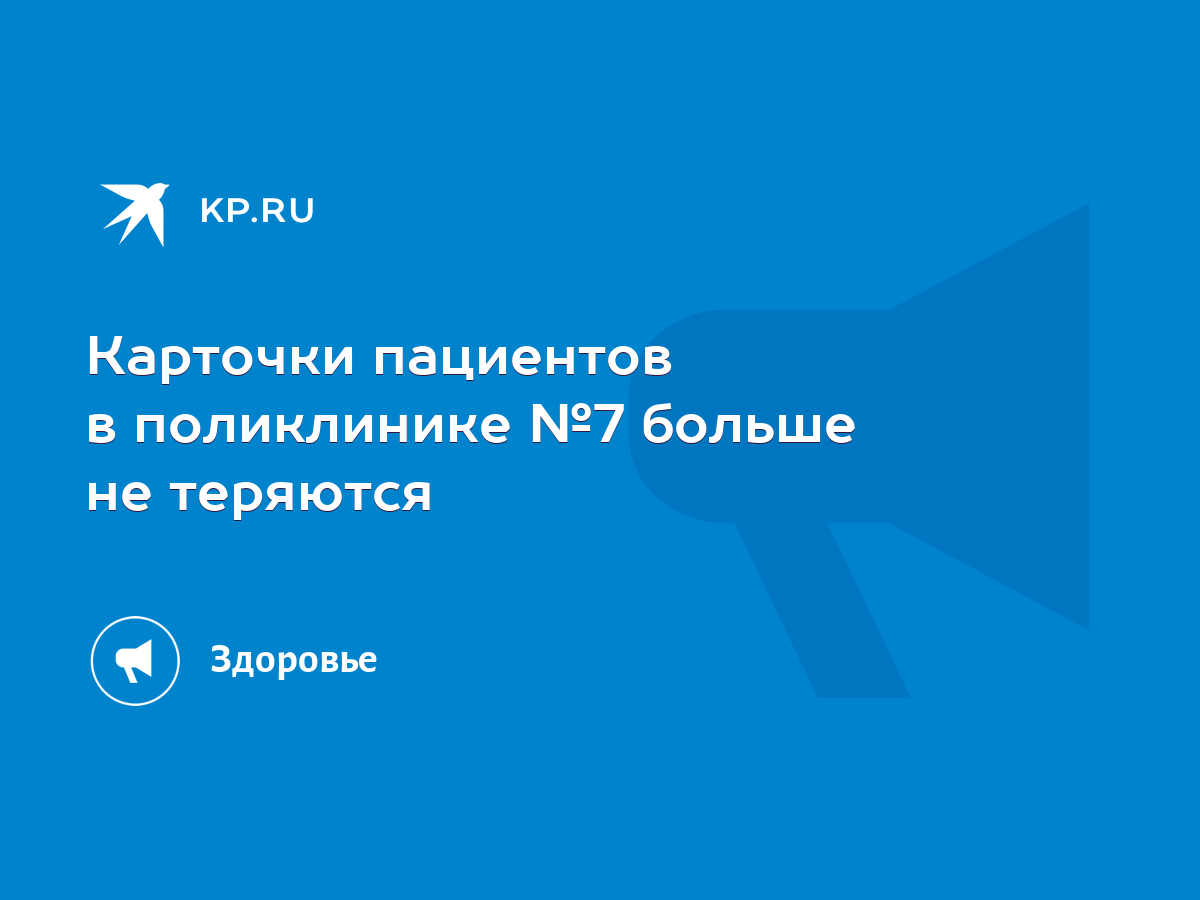 Карточки пациентов в поликлинике №7 больше не теряются - KP.RU