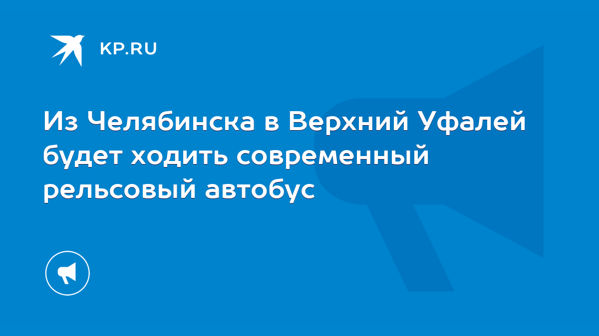 Из Челябинска в Верхний Уфалей будет ходить современный рельсовый автобус -  KP.RU