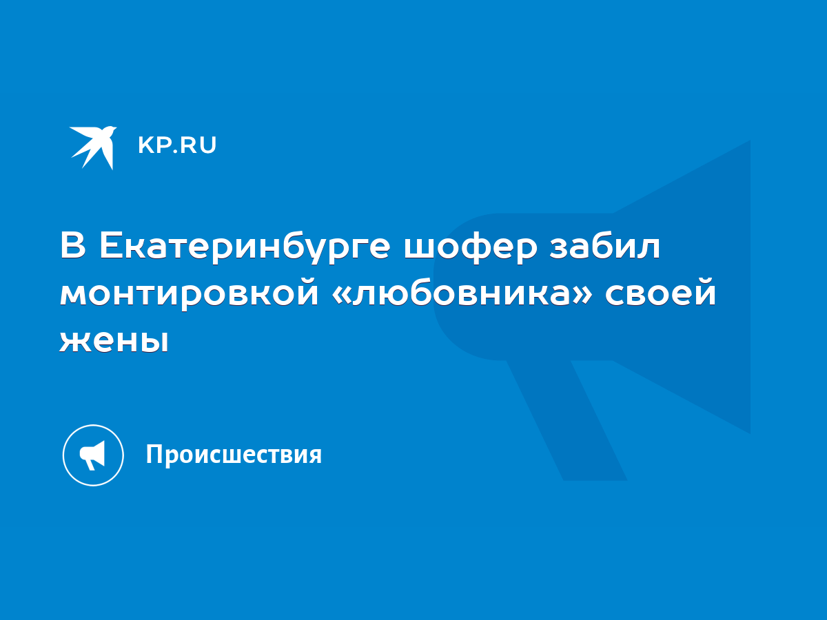 В Екатеринбурге шофер забил монтировкой «любовника» своей жены - KP.RU