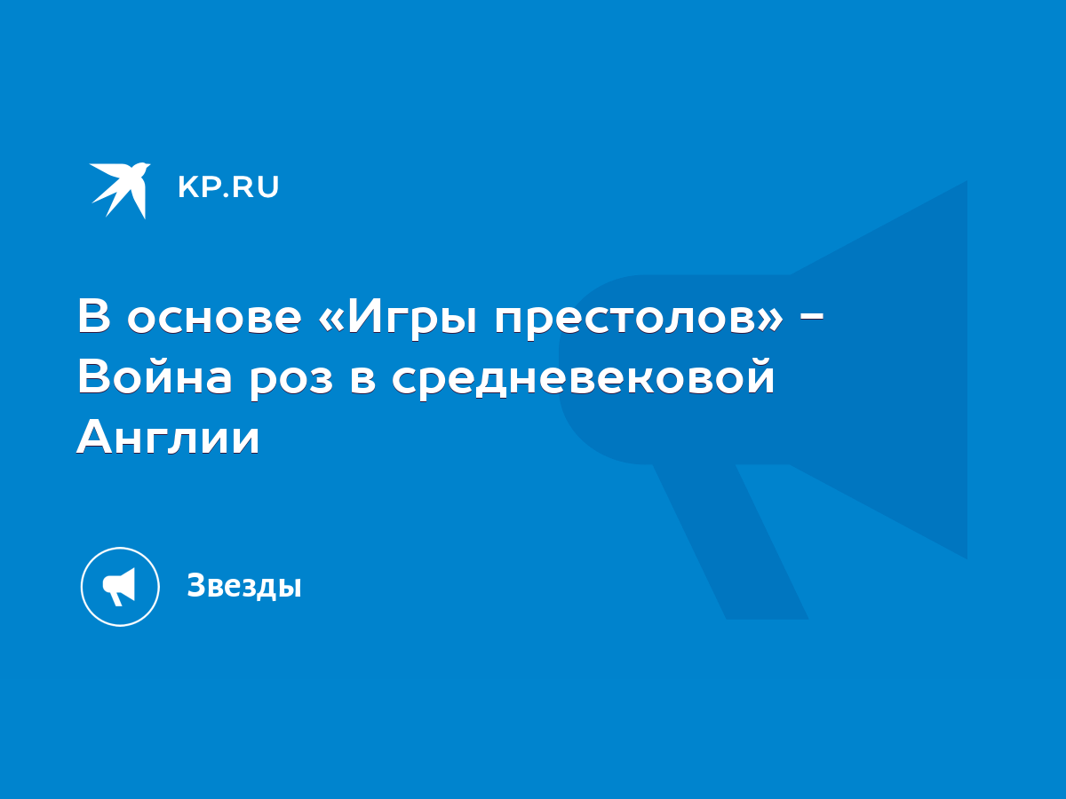 В основе «Игры престолов» - Война роз в средневековой Англии - KP.RU