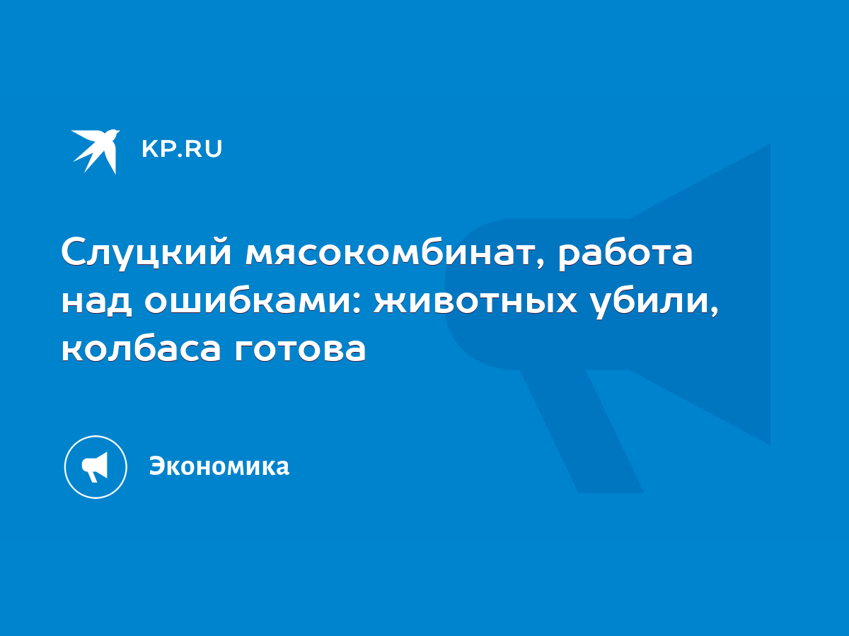 Слуцкий мясокомбинат, работа над ошибками: животных убили, колбаса готова -  KP.RU