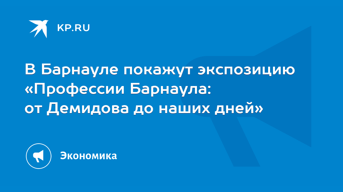 В Барнауле покажут экспозицию «Профессии Барнаула: от Демидова до наших  дней» - KP.RU