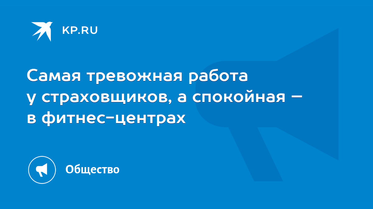 Самая тревожная работа у страховщиков, а спокойная – в фитнес-центрах -  KP.RU