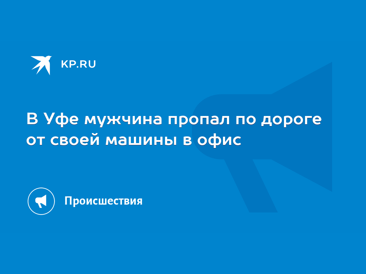 В Уфе мужчина пропал по дороге от своей машины в офис - KP.RU