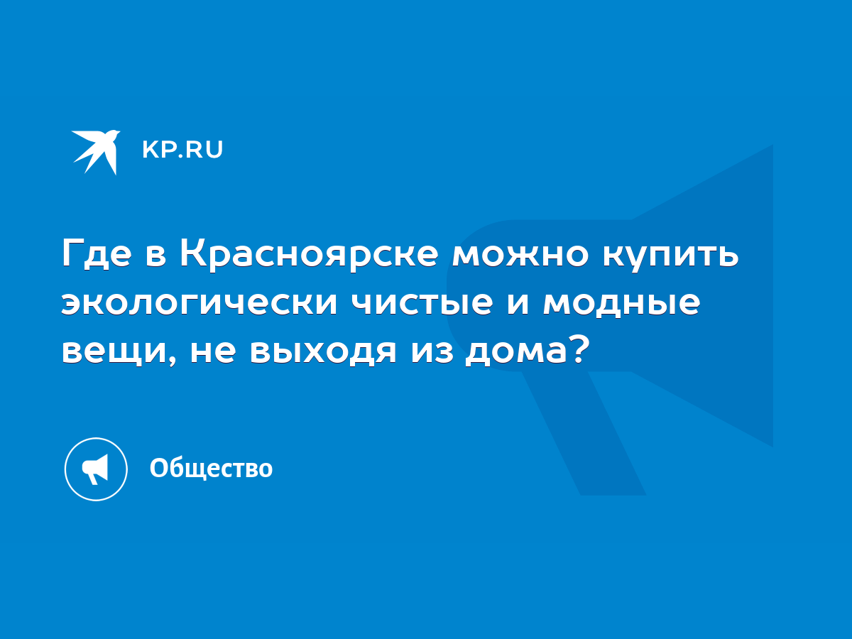 Где в Красноярске можно купить экологически чистые и модные вещи, не выходя  из дома? - KP.RU