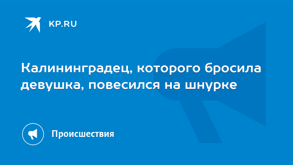 Калининградец, которого бросила девушка, повесился на шнурке - KP.RU