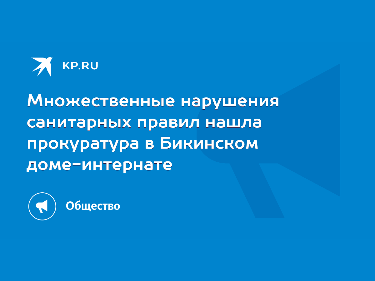 Множественные нарушения санитарных правил нашла прокуратура в Бикинском доме -интернате - KP.RU