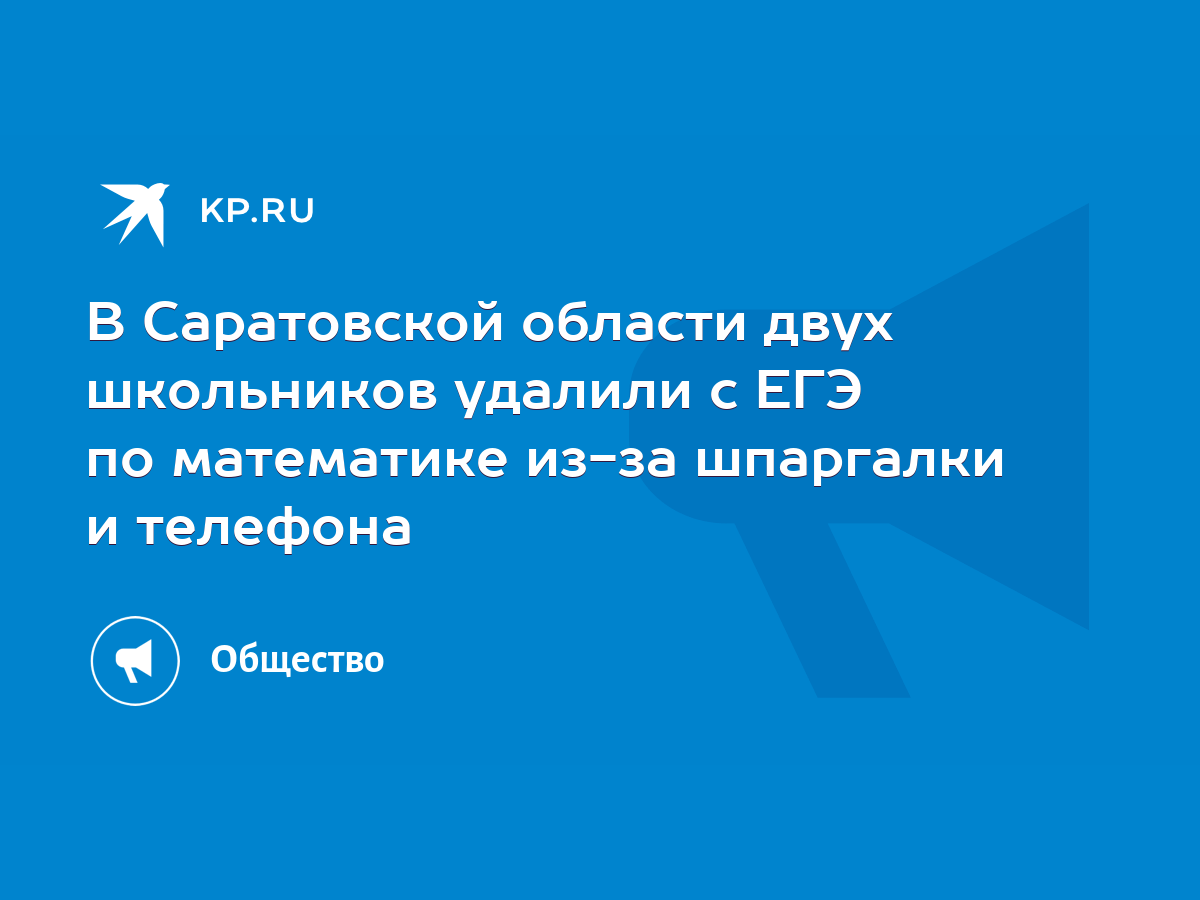 В Саратовской области двух школьников удалили с ЕГЭ по математике из-за  шпаргалки и телефона - KP.RU