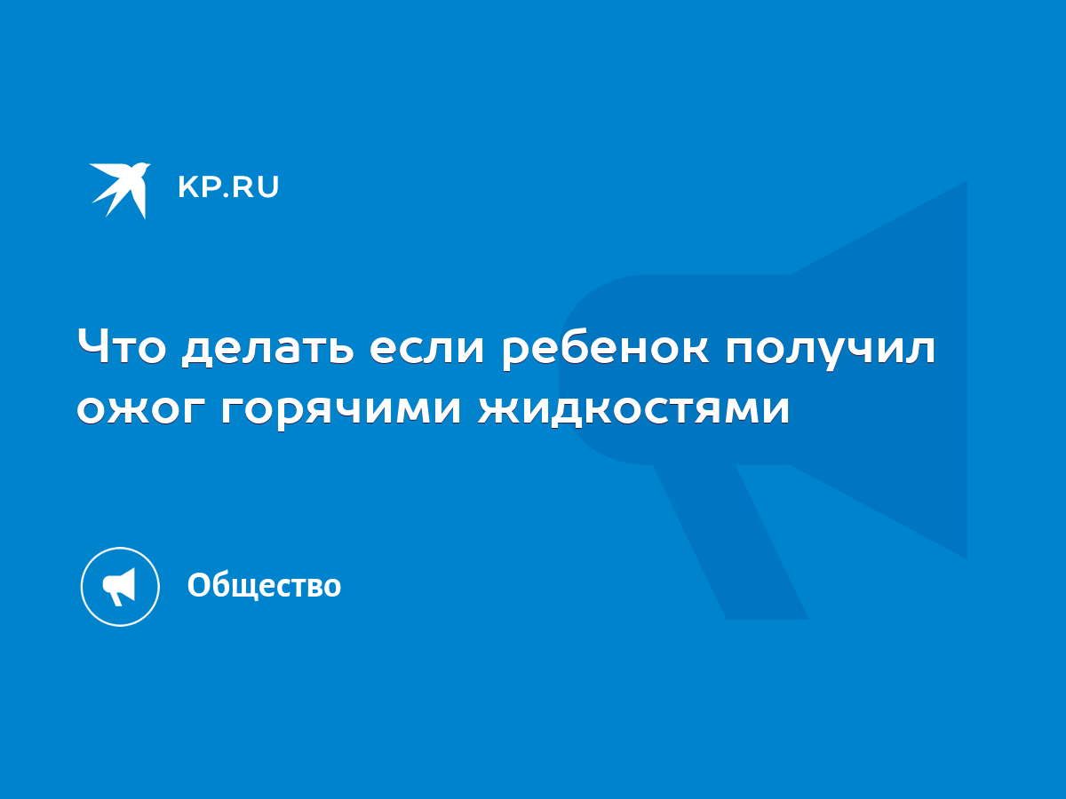 Что делать если ребенок получил ожог горячими жидкостями - KP.RU