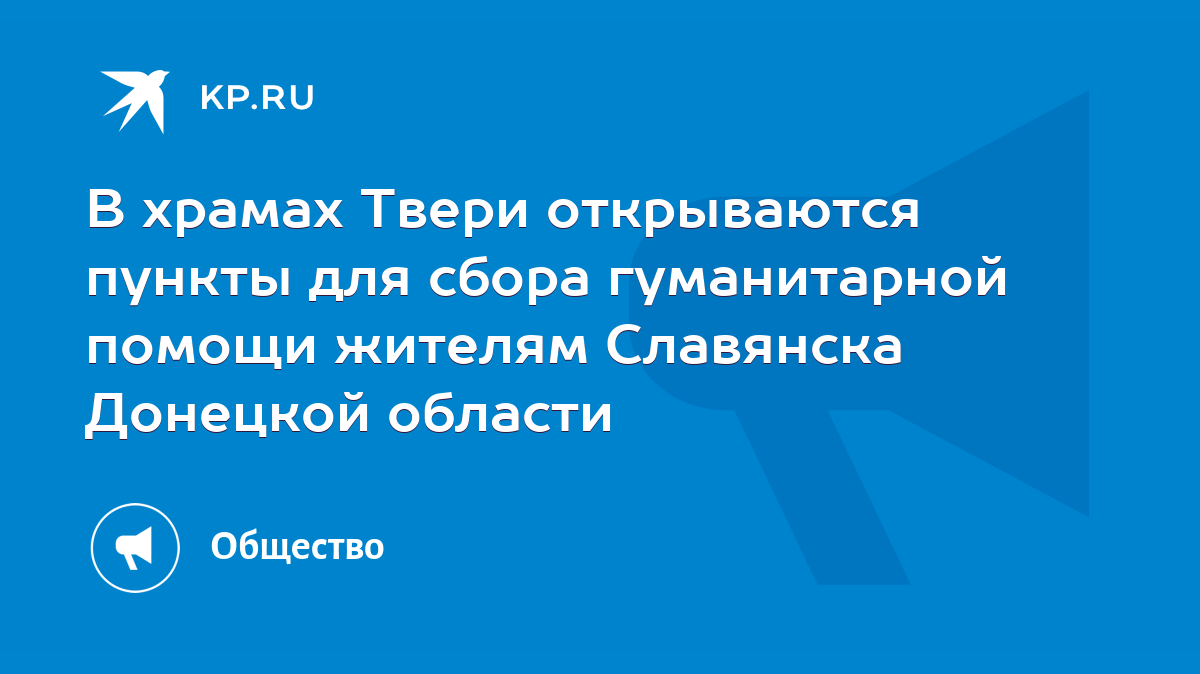 В храмах Твери открываются пункты для сбора гуманитарной помощи жителям  Славянска Донецкой области - KP.RU