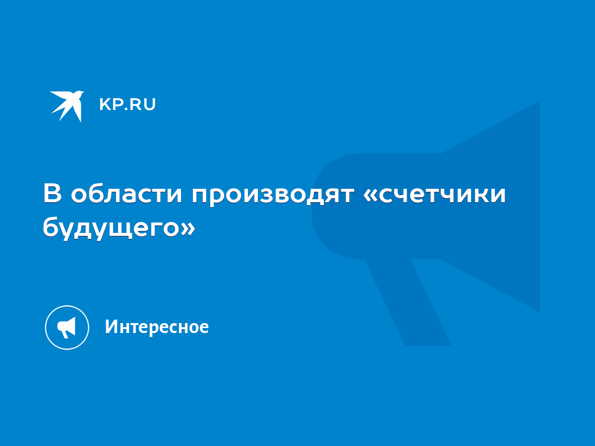 В области производят «счетчики будущего» - KP.RU