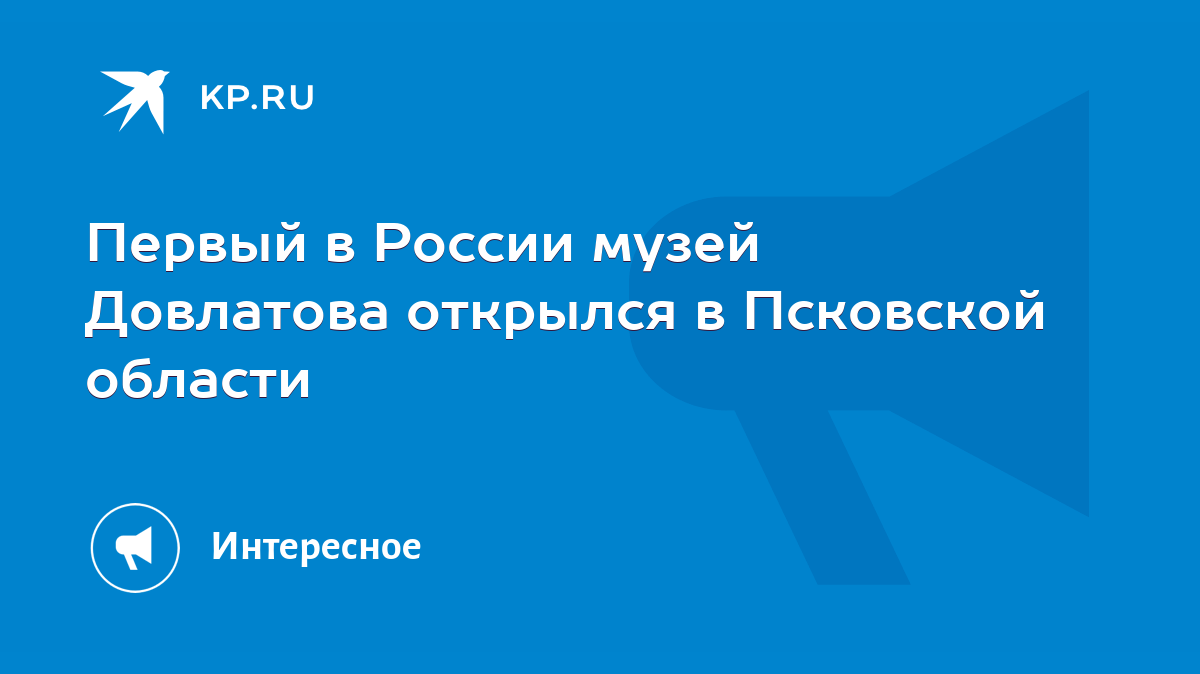 Первый в России музей Довлатова открылся в Псковской области - KP.RU