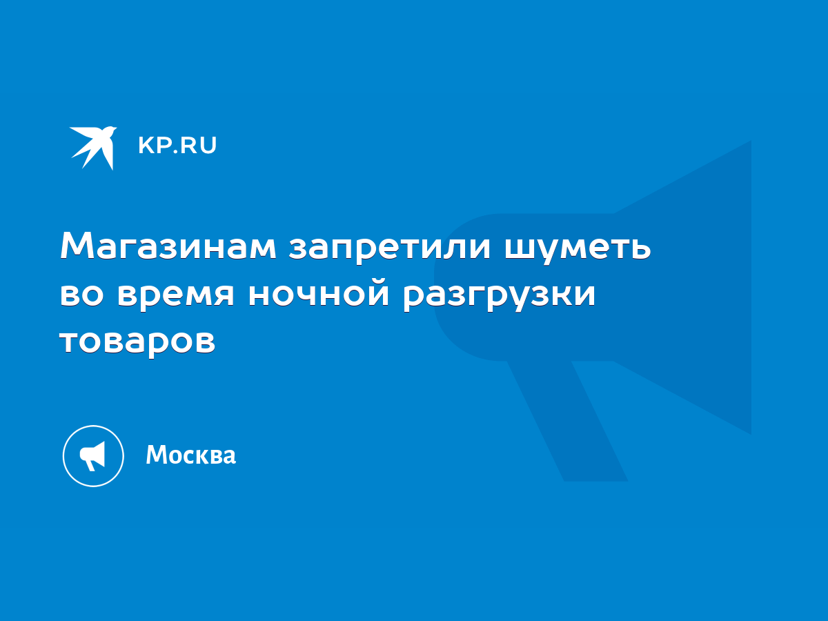 Магазинам запретили шуметь во время ночной разгрузки товаров - KP.RU