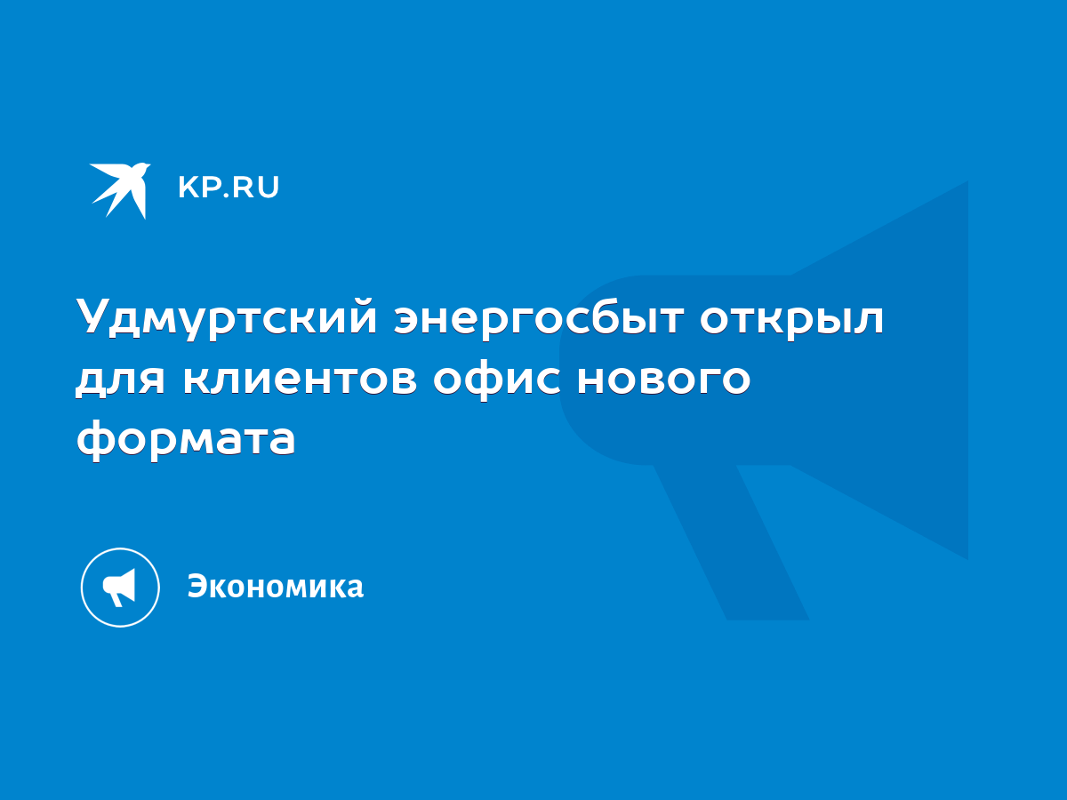 Удмуртский энергосбыт открыл для клиентов офис нового формата - KP.RU