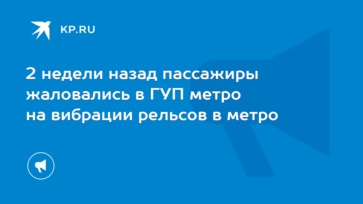 2 недели назад пассажиры жаловались в ГУП метро на вибрации рельсов в метро  - KP.RU