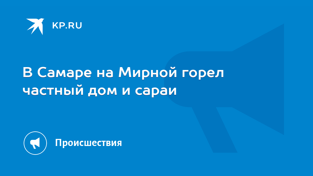 В Самаре на Мирной горел частный дом и сараи - KP.RU