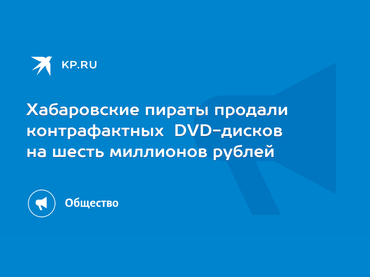 Хабаровские пираты продали контрафактных DVD-дисков на шесть миллионов  рублей - KP.RU