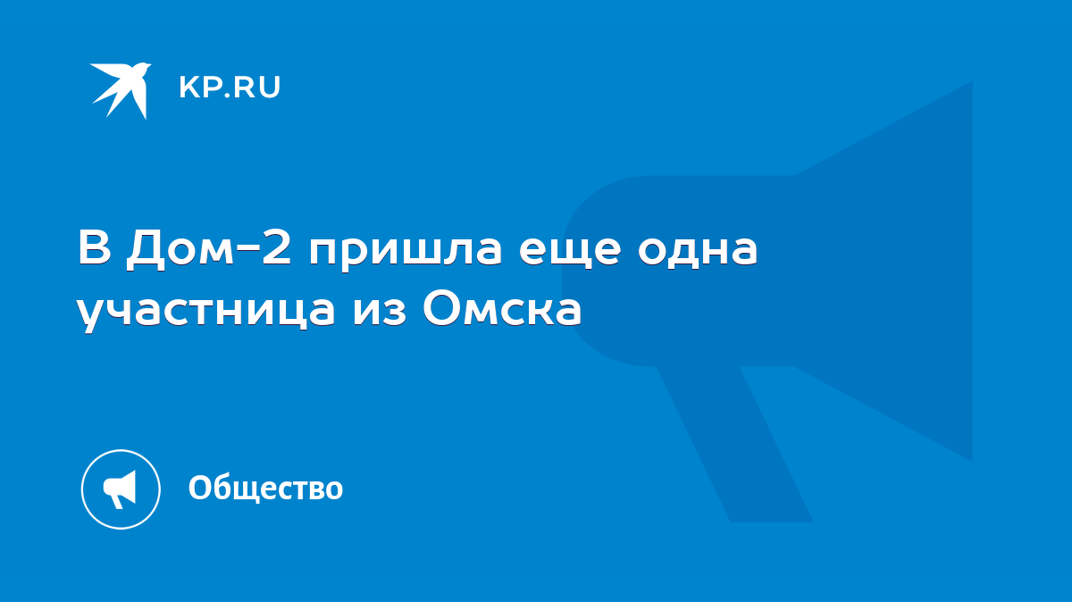 В Дом-2 пришла еще одна участница из Омска - KP.RU