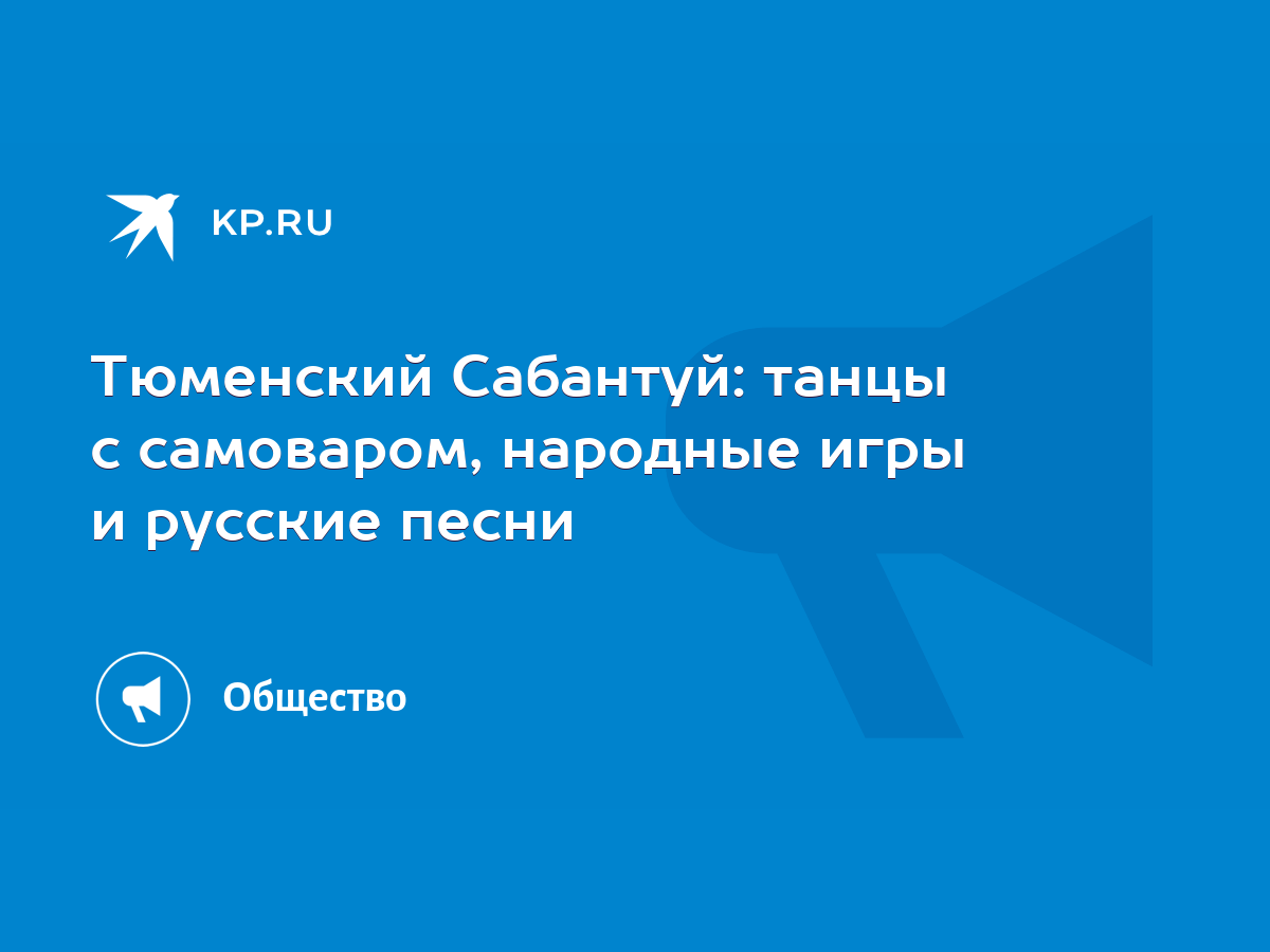 Тюменский Сабантуй: танцы с самоваром, народные игры и русские песни - KP.RU