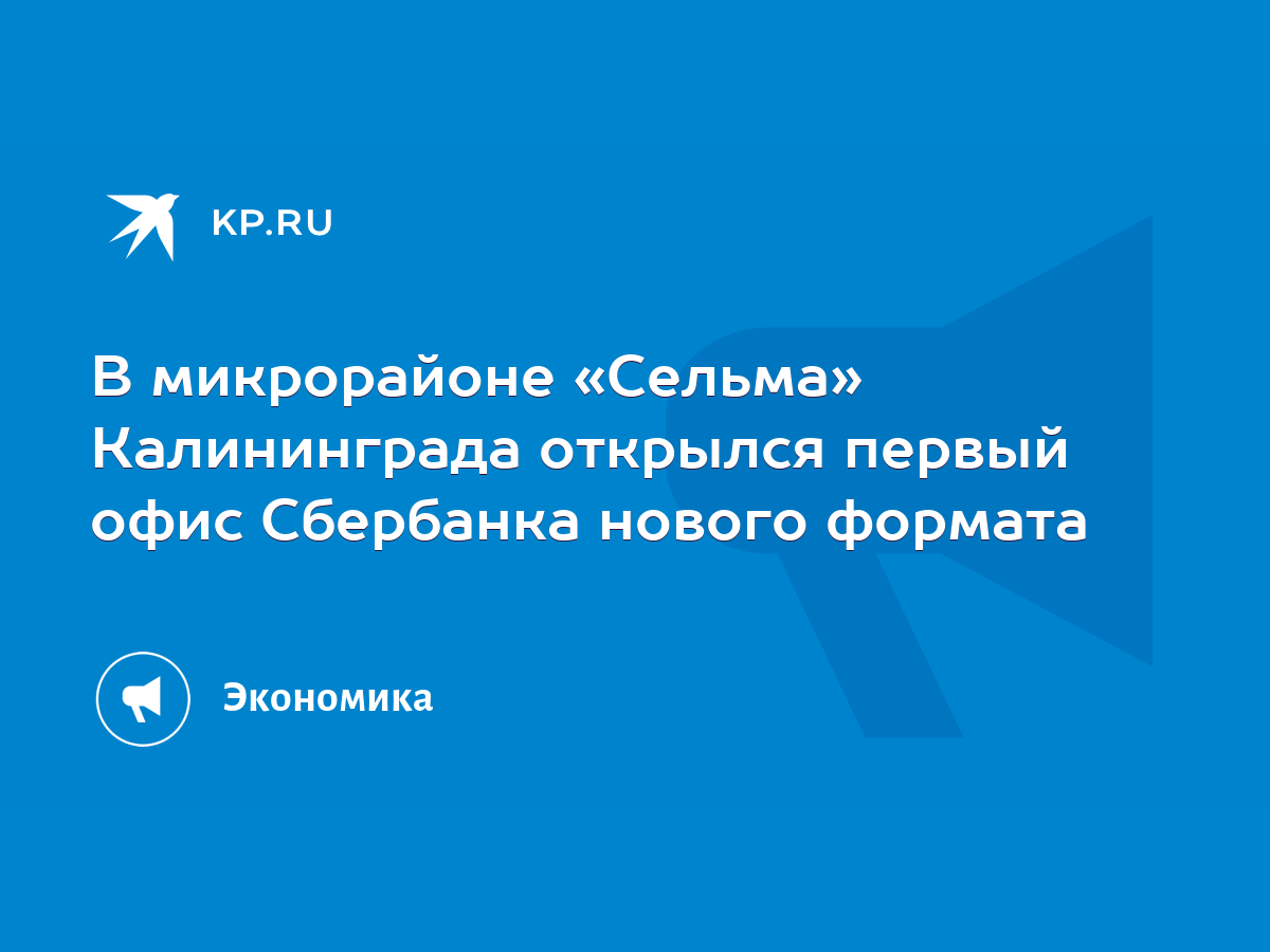 В микрорайоне «Сельма» Калининграда открылся первый офис Сбербанка нового  формата - KP.RU