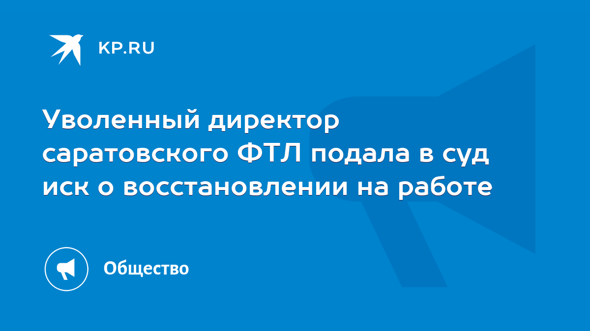 Уволенный директор саратовского ФТЛ подала в суд иск о восстановлении на  работе - KP.RU