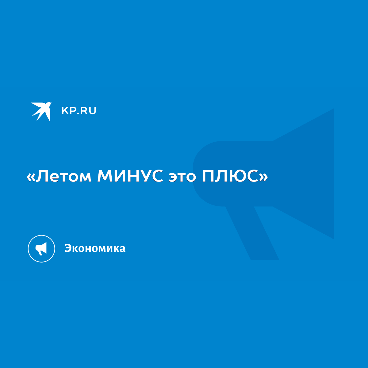 Летом МИНУС это ПЛЮС» - KP.RU